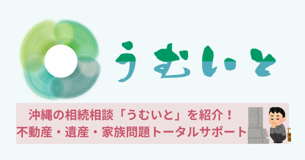 沖縄の相続相談「うむいと」を紹介！不動産・遺産・家族問題をトータルサポート